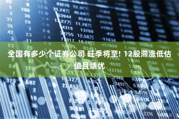 全国有多少个证券公司 旺季将至! 12股滞涨低估值且绩优